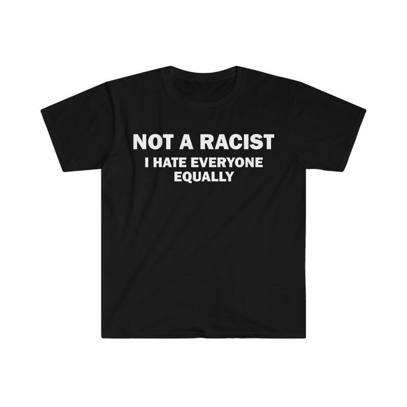 Funny Meme Shirt, Satire Rac*st Tee, Gift Unisex T-Shirt Hoodie, Sweatshirt | GrindPrints.com