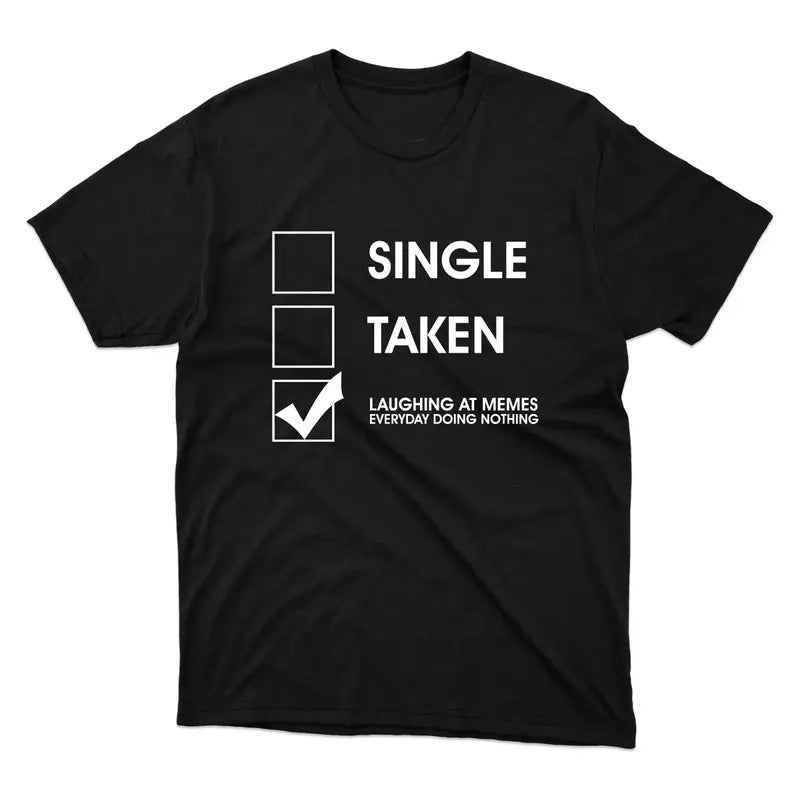 Funny Meme Shirt, Single Or Taken Tee, Gift Unisex T-Shirt Hoodie, Sweatshirt | GrindPrints.com