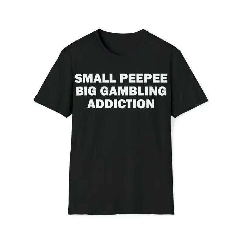 Funny Meme Shirt, Small PeePee Big Gambling Addiction Tee, Gambling Gift Unisex T-Shirt Hoodie, Sweatshirt | GrindPrints.com