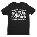 Funny Meme Shirt, Sorry Ladies This Guy Has A Botched Circumcision Tee, Gift Unisex T-Shirt Hoodie, Sweatshirt