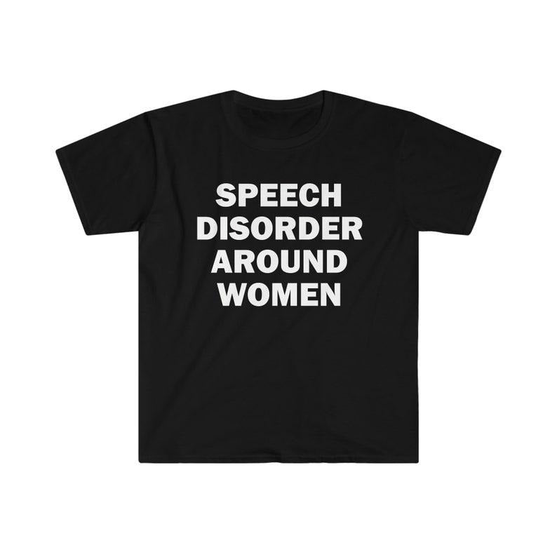 Funny Meme Shirt, Speech Disorder Around Women Tee, Gift Unisex T-Shirt Hoodie, Sweatshirt | GrindPrints.com