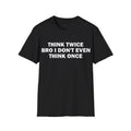 Funny Meme Shirt, Think Twice Bro I Don't Even Think Once Tee, Gift Unisex T-Shirt Hoodie, Sweatshirt | GrindPrints.com