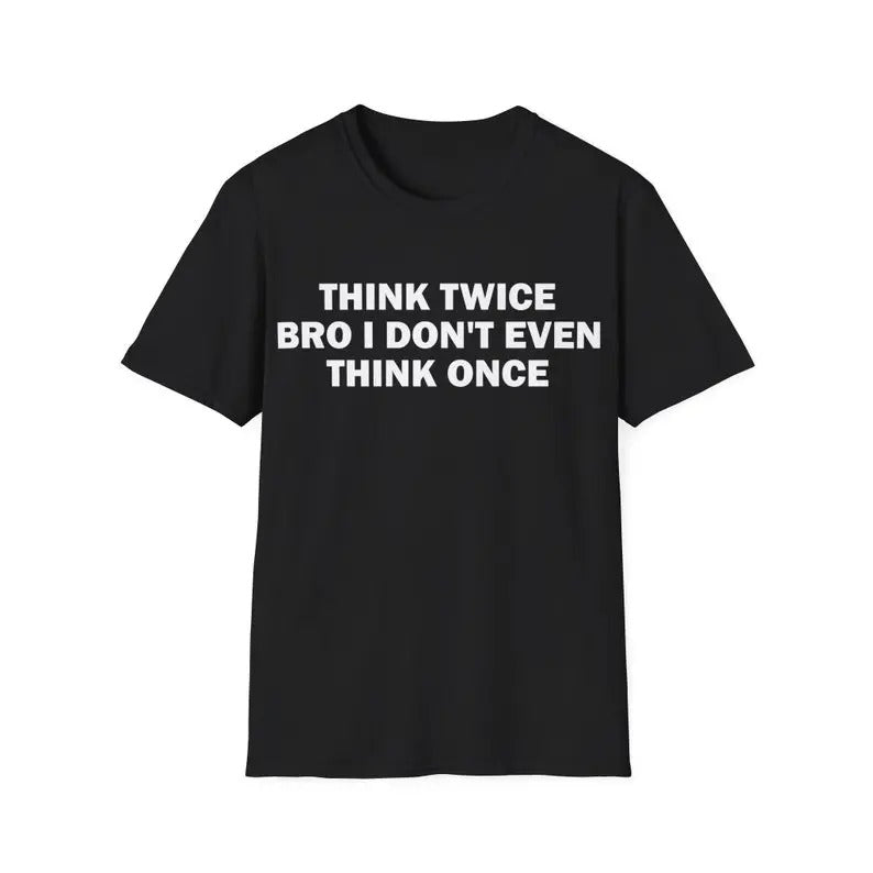 Funny Meme Shirt, Think Twice Bro I Don't Even Think Once Tee, Gift Unisex T-Shirt Hoodie, Sweatshirt | GrindPrints.com
