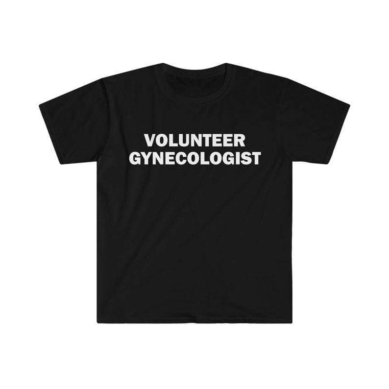 Funny Meme Shirt, Volunteer Gynecologist Tee, Gift Unisex T-Shirt Hoodie, Sweatshirt | GrindPrints.com