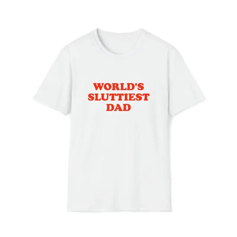 Funny Meme Shirt WORLD'S SLUTTIEST DAD Shirt T-Shirts, Hoodie, Sweatshirt