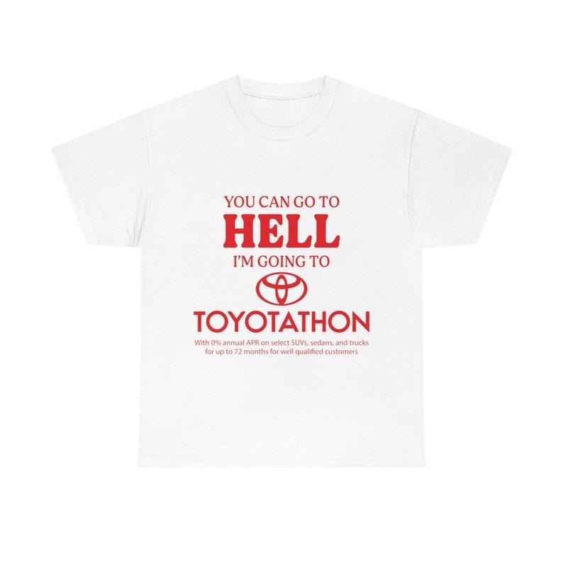 Funny Meme Shirt, You Can Go To Hell I'm Going To Toyotathon Tee, Gift Unisex T-Shirt Hoodie, Sweatshirt | GrindPrints.com