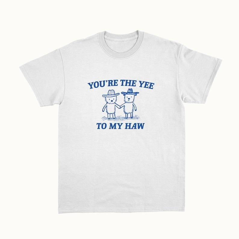 Funny Meme Shirt, You're The Yee To My Haw Tee, Gift Unisex T-Shirt Hoodie, Sweatshirt | GrindPrints.com