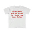 Funny Meme Shirt, call me when you get to hell so i know you made it okay Tee, Gift Unisex T-Shirt Hoodie, Sweatshirt