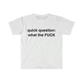 Funny Meme Shirt, quick question: what the F*CK Tee, Gift Unisex T-Shirt Hoodie, Sweatshirt | GrindPrints.com