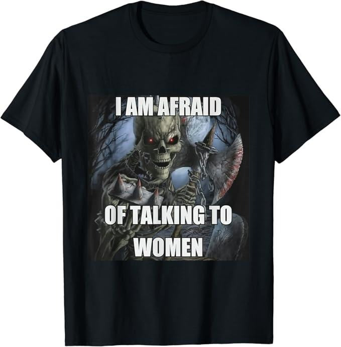 Funny Meme Shirts For Men, I Am Afraid Of Talking To Women Funny Hard Skeleton Meme T-Shirt Menswear Top Hoodie, Sweatshirt