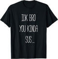 Funny Meme Shirts For Men, IDK Bro You Kinda Sus Gaming Meme Impostor Funny Gamer Gift T-Shirt Menswear Top Hoodie,...