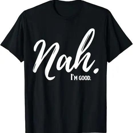 Funny Meme Shirts For Men, Nah I'm Good Funny Humor Meme T-Shirt Menswear Top Hoodie, Sweatshirt | GrindPrints.com