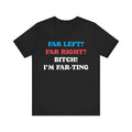 Funny Meme Tshirt, Far Left Far Right Bitch I'm Farting, Unhinged Shirt, Cringe Shirt, Weird Gift, Funny Meme, Political...