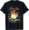 Funny Mexican Shirts, Don't Be Self-Conchas Funny Mexican Sweet Bread Pun Lover T-Shirt Menswear Top Casual Classic...