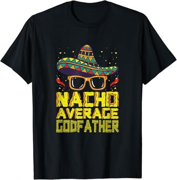 Funny Mexican Shirts Funny Saying Nacho Average Godfather Mexican New Godparent Menswear Top Casual Classic T-Shirts, Hoodie, Sweatshirt