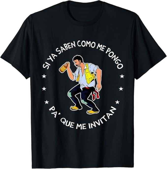 Funny Mexican Shirts Si Ya Saben Como Me Pongo Pa' Que Me Invitan Menswear Top Casual Classic T-Shirts, Hoodie, Sweatshirt