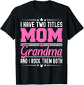 Funny Mother Shirts, Gift For Mom, I Have Two Titles Mom And Grandma Funny Mothers Day Grandma T-Shirt