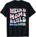 Funny Mother Shirts, Gift For Mom, Weird Moms Build Character Mothers Day Funny for Mom Women T-Shirt