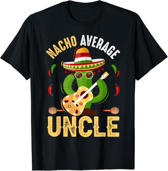 Funny Nacho Average Uncle Cinco De Mayo Mexican Menswear Top Casual Classic T-Shirts, Hoodie, Sweatshirt