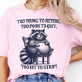 Funny Racoon Tee Too Young To Retire Tshirts Too Poor To Quite Too Fat to Strip T-Shirt Relatable Funny Tshirt Racoon...