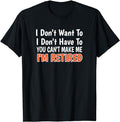 Funny Retirement Shirts, I Don't Want To Have You Can't Make Me I'm Retired T-Shirt Menswear Top Casual Hoodie, Sweatshirt