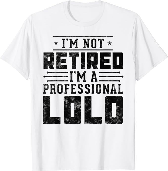 Funny Retirement Shirts, I'm Not Retired I'm A Professional Lolo Gifts For Retirement T-Shirt Menswear Top Casual Cotton...