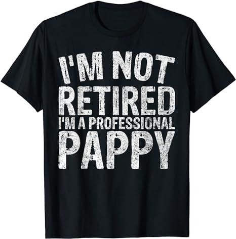Funny Retirement Shirts I'M Not Retired I'M Professional Pappy Menswear Top Casual Cotton T-Shirts, Hoodie, Sweatshirt