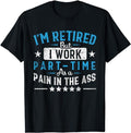 Funny Retirement Shirts I'M Retired But I Work Part Time As Pain Ass Menswear Top Casual Cotton T-Shirts, Hoodie, Sweatshirt