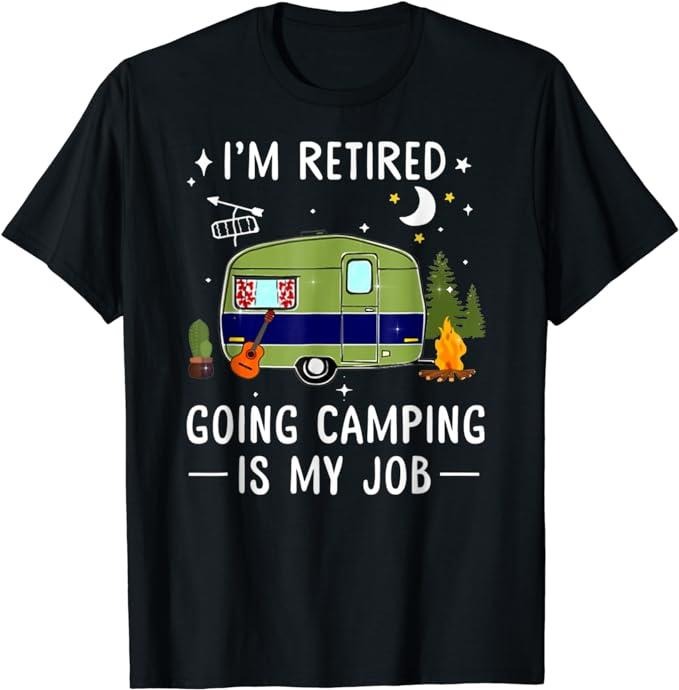 Funny Retirement Shirts, I'm Retired Going Camping Is My Job T-Shirt Menswear Top Hoodie, Sweatshirt | GrindPrints.com