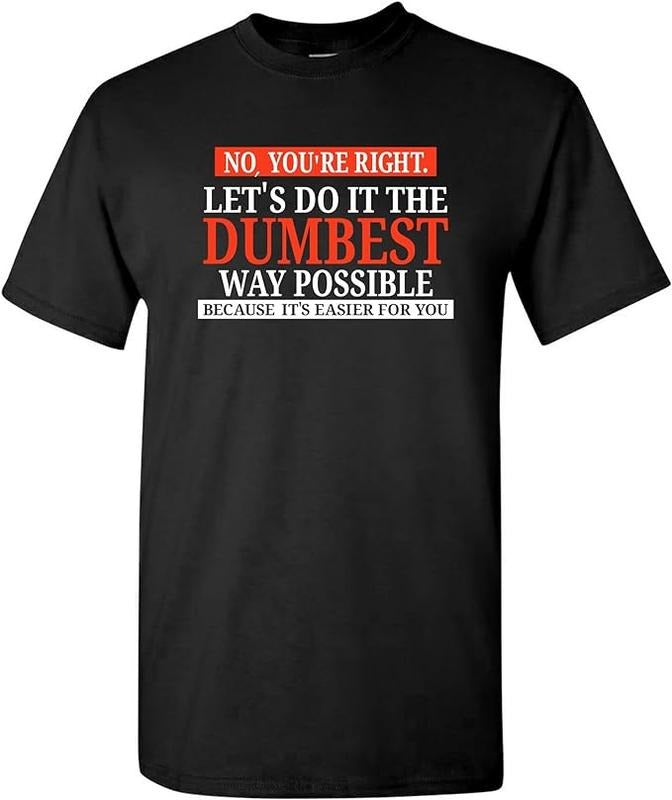 Funny Sarcastic Humor Graphic T Shirt, No You're Right Let's Do It The Dumbest Way Possible T-Shirt Menswear Casual...