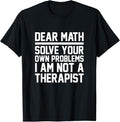 Funny Sarcastic Shirt, Dear Math Solve Your Own Problems Funny Sarcastic T-Shirt