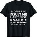 Funny Sarcastic Shirts, In Order To Insult Me I Must First Value Your Opinion T-Shirt Cotton Casual Menswear Hoodie,...