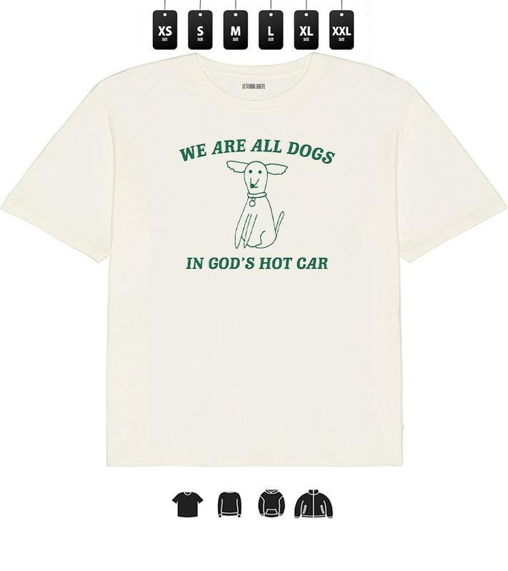 Funny Saying Sarcastic, We Are All Dogs In God's Hot Car - Unisex T-Shirt, Gifts Hoodie, Sweatshirt | GrindPrints.com