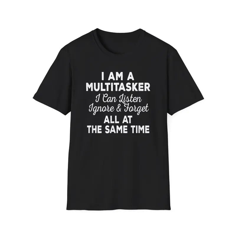 Funny Shirt For Men, I Am A Multitasker I Can Listen Ignore & Forget Funny Saying T-Shirt Hoodie, Sweatshirt