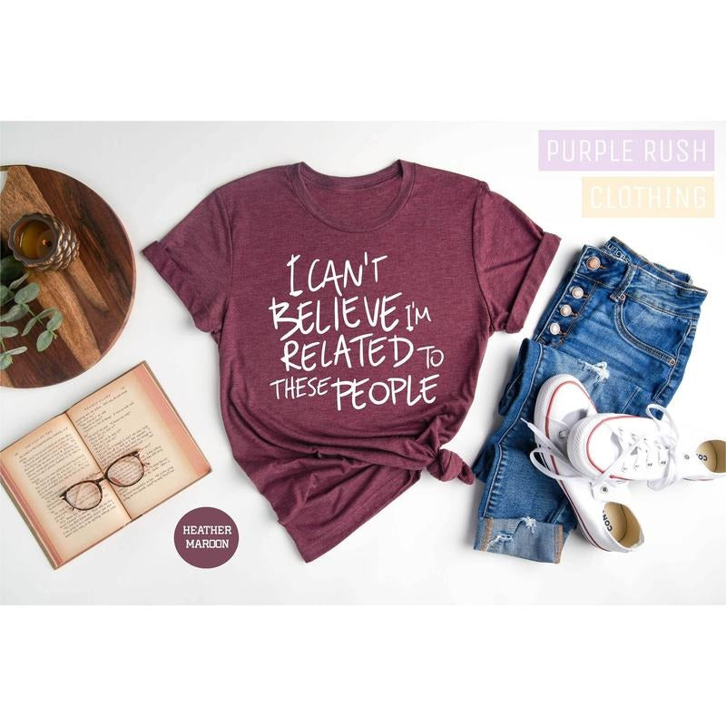 Funny Shirt I Can'T Believe I'M Related These People Funny Family Humor Family Coworker Friend TK43GN T-Shirts, Hoodie, Sweatshirt