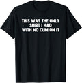 Funny Shirts For Men, This Was The Only Shirt I Had With No Cum On It Funny Saying T-Shirt Casual Cotton Menswear Smooth...