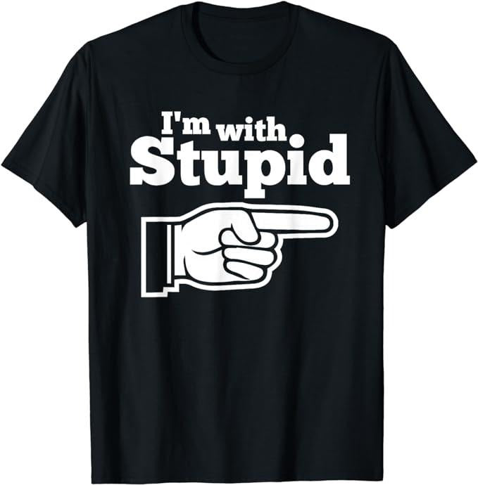 Funny Shirts, I'm With Stupid Shirt Men, Women T-Shirts Menswear Top Hoodie, Sweatshirt | GrindPrints.com
