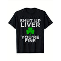 Funny St. Patrick'S Day Drinking Shut Up Liver You'Re Fine Suitable & Outdoor 100%Cotton S XXXL Made Usa T-Shirts, Hoodie, Sweatshirt