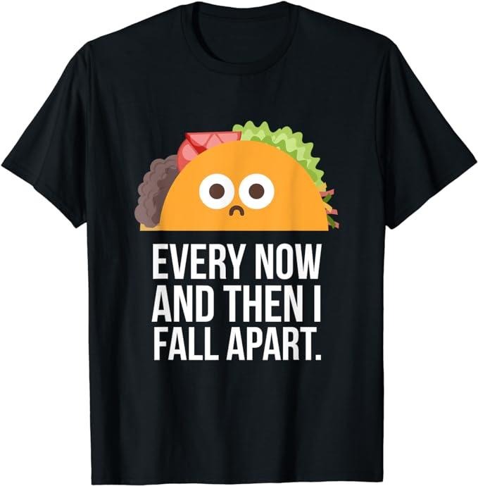 Funny Taco Shirts Mexican Food Lovers Every Now & Then I Fall Apart Funny Taco Menswear Top Casual Classic T-Shirts, Hoodie, Sweatshirt