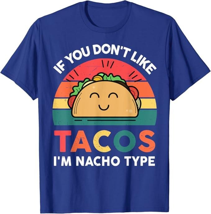 Funny Taco Shirts, Gifts For Mexican Food Lovers, If You Don't Like Taco I'm Nacho Type Funny Cinco De Mayo T-Shirt...