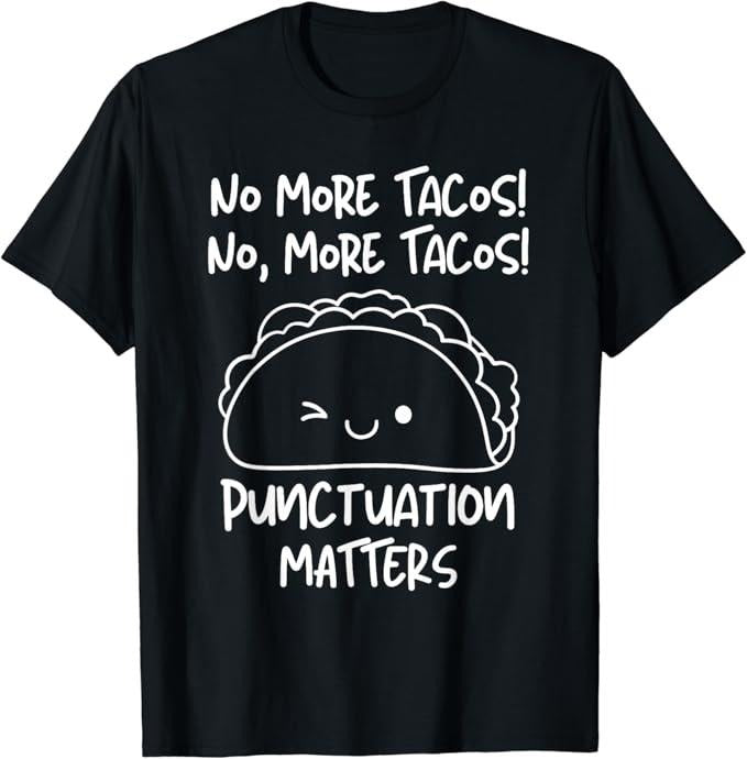 Funny Taco Shirts Mexican Food Lovers No More Tacos Punctuation Matters Funny Taco English Teacher Menswear Top Casual Classic T-Shirts, Hoodie, Sweatshirt