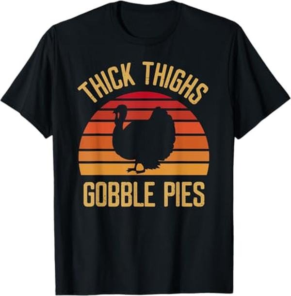 Funny Thanksgiving Shirts, Thick Thighs Gobble Pies Funny Thanksgiving Feast Turkey T-Shirt
