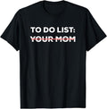 Funny To Do List Your Mom Sarcasm Sarcastic Saying Men Women Short Sleeve T-Shirt | Unisex Cotton Tee Gift, Crewneck,...