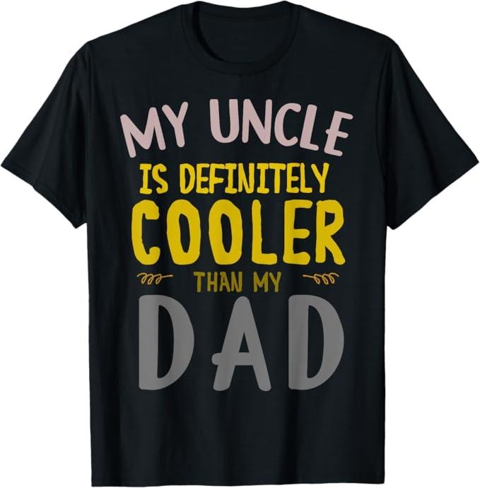 Funny Uncle Shirts, Gifts For Uncle, My Uncle Is Definitely Cooler Than My Dad T-Shirt