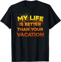 Funny Vacation Shirt My Life Is Better Than Your Vacation Funny Menswear Casual Cotton T-Shirts, Hoodie, Sweatshirt