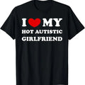 Funny Valentine Shirt, Best Gifts for Boyfriends, I Love My Hot Autistic Girlfriend I Heart My Autistic GF T-Shirt