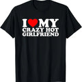 Funny Valentine Shirt, Best Gifts for Boyfriends, I Love My Hot Girlfriend Shirt Love My Crazy Hot Girlfriend T-Shirt