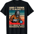 Funny Welder Shirt, Welder Gifts, And I Think To Myself What A Wonderful Weld Welding Welder T-Shirt