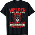 Funny Welder Shirt, Welder Gifts, Welder Using A High School Diploma T-Shirt
