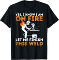 Funny Welder Shirt, Welder Gifts, Yes I Know I Am On Fire - Metal Worker Welder & Welding T-Shirt